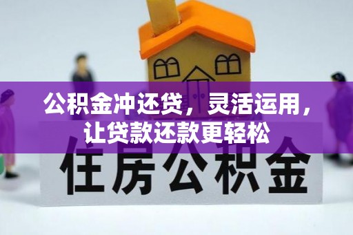 武威公积金冲还贷，灵活运用，让贷款还款更轻松