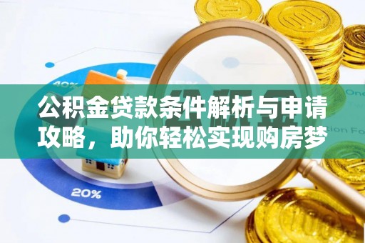武威公积金贷款条件解析与申请攻略，助你轻松实现购房梦想