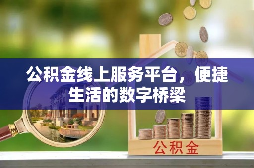 武威公积金线上服务平台，便捷生活的数字桥梁