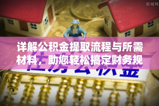 武威详解公积金提取流程与所需材料，助您轻松搞定财务规划