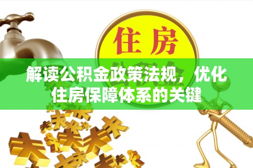 武威解读公积金政策法规，优化住房保障体系的关键