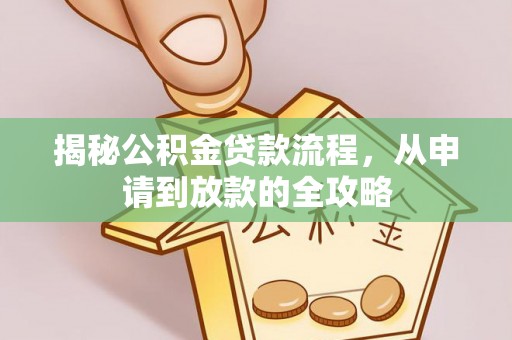 武威揭秘公积金贷款流程，从申请到放款的全攻略