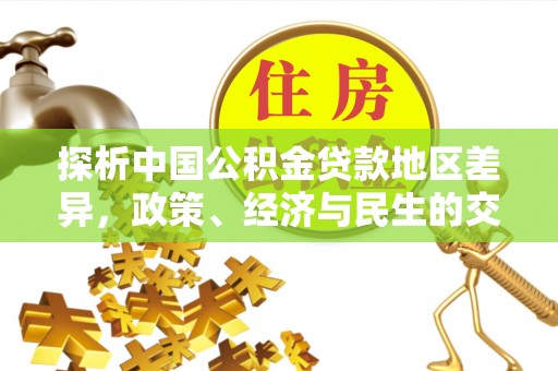 武威探析中国公积金贷款地区差异，政策、经济与民生的交织影响