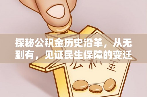 武威探秘公积金历史沿革，从无到有，见证民生保障的变迁