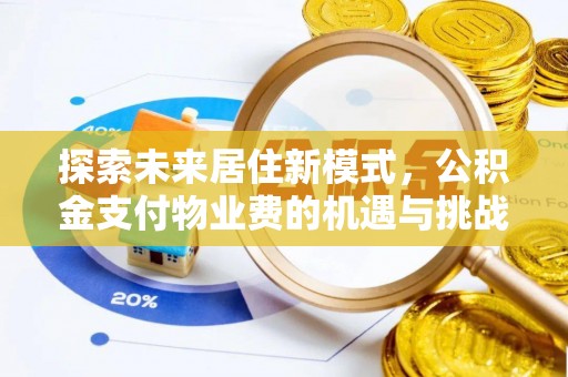 武威探索未来居住新模式，公积金支付物业费的机遇与挑战