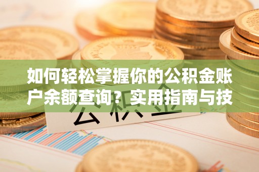 武威如何轻松掌握你的公积金账户余额查询？实用指南与技巧