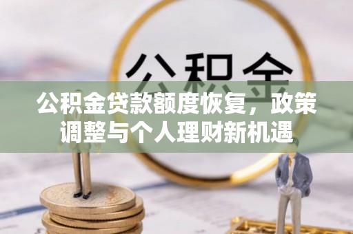 武威公积金贷款额度恢复，政策调整与个人理财新机遇