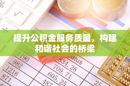武威提升公积金服务质量，构建和谐社会的桥梁