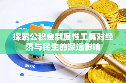 武威探索公积金制度性工具对经济与民生的深远影响
