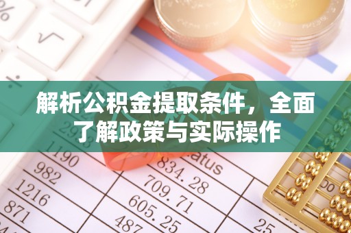 武威解析公积金提取条件，全面了解政策与实际操作