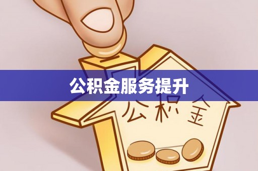武威公积金服务提升
