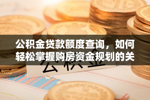 武威公积金贷款额度查询，如何轻松掌握购房资金规划的关键