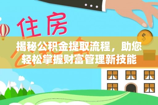 武威揭秘公积金提取流程，助您轻松掌握财富管理新技能