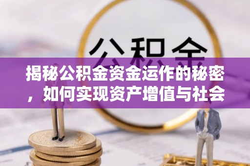 武威揭秘公积金资金运作的秘密，如何实现资产增值与社会福利双赢？
