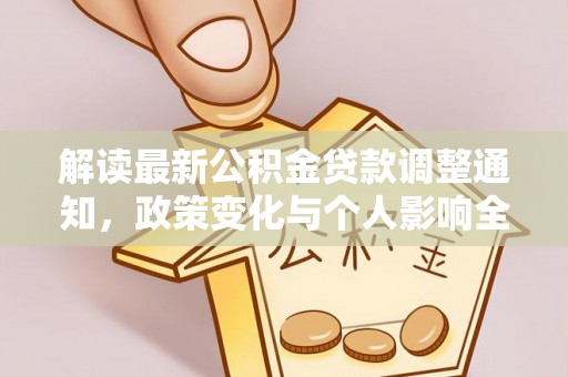 武威解读最新公积金贷款调整通知，政策变化与个人影响全解析