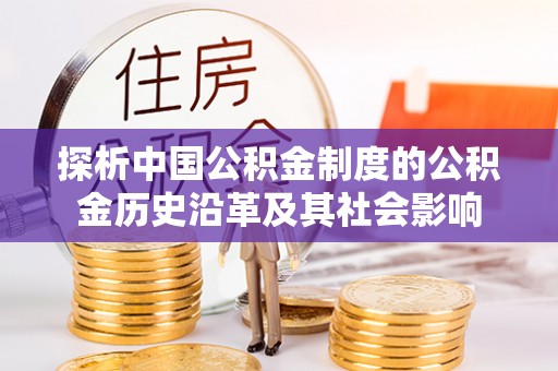 武威探析中国公积金制度的公积金历史沿革及其社会影响