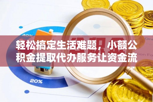 武威轻松搞定生活难题，小额公积金提取代办服务让资金流转更便捷