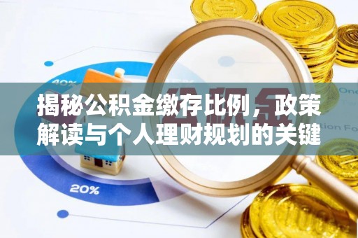 武威揭秘公积金缴存比例，政策解读与个人理财规划的关键