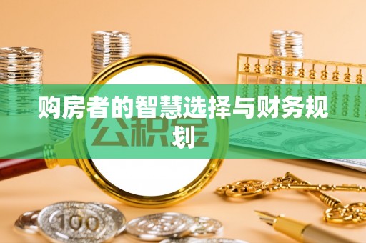 武威购房者的智慧选择与财务规划