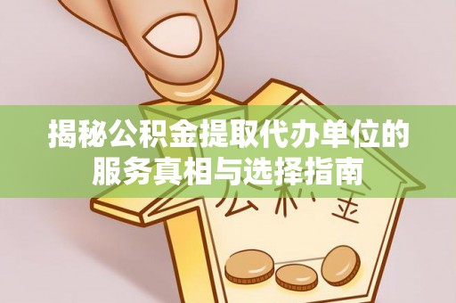 武威揭秘公积金提取代办单位的服务真相与选择指南