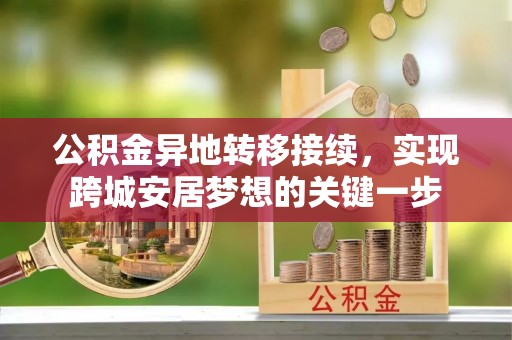 武威公积金异地转移接续，实现跨城安居梦想的关键一步