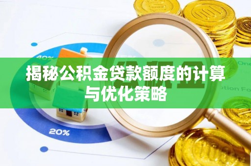 武威揭秘公积金贷款额度的计算与优化策略