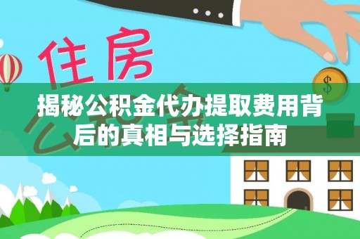 武威揭秘公积金代办提取费用背后的真相与选择指南