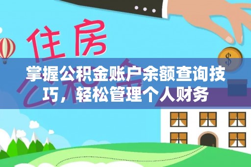 武威掌握公积金账户余额查询技巧，轻松管理个人财务