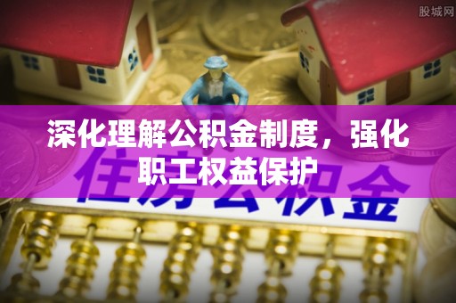 武威深化理解公积金制度，强化职工权益保护