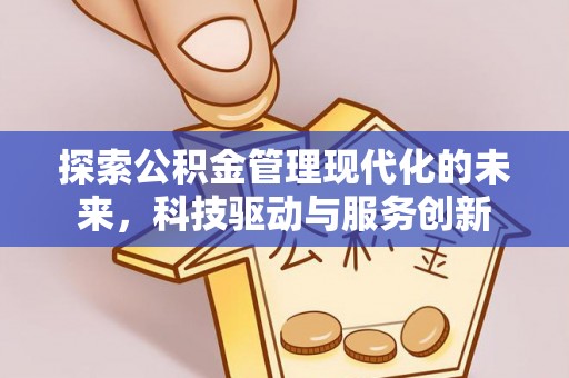 武威探索公积金管理现代化的未来，科技驱动与服务创新