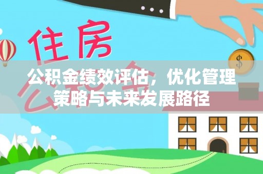 武威公积金绩效评估，优化管理策略与未来发展路径