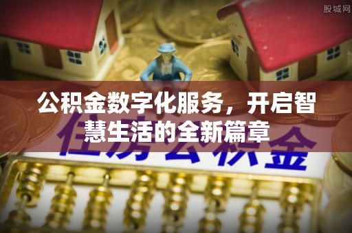 武威公积金数字化服务，开启智慧生活的全新篇章