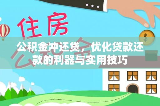 武威公积金冲还贷，优化贷款还款的利器与实用技巧