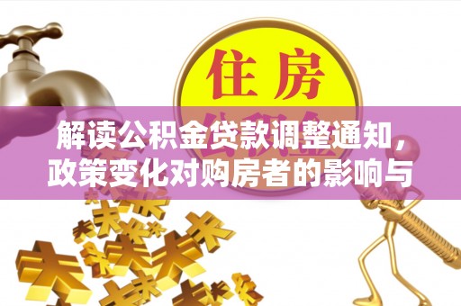 武威解读公积金贷款调整通知，政策变化对购房者的影响与机遇
