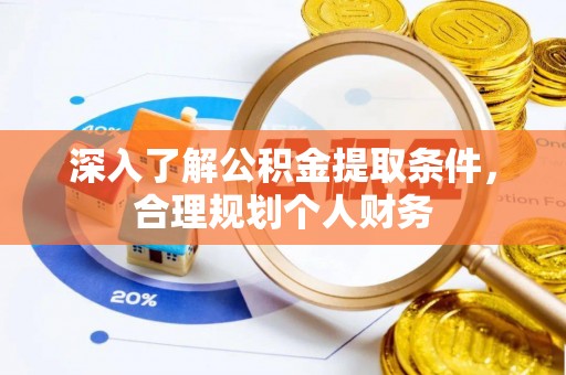 武威深入了解公积金提取条件，合理规划个人财务