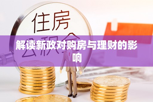 武威解读新政对购房与理财的影响