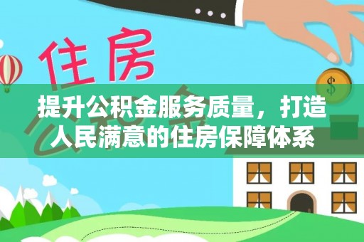 武威提升公积金服务质量，打造人民满意的住房保障体系