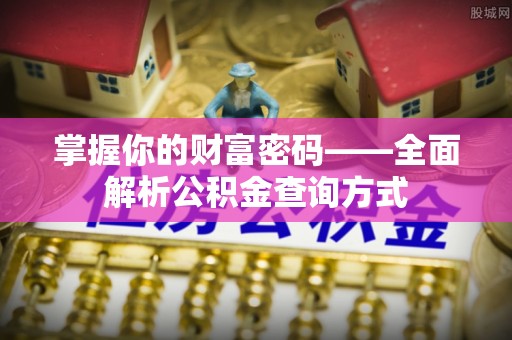 武威掌握你的财富密码——全面解析公积金查询方式