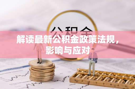 武威解读最新公积金政策法规，影响与应对