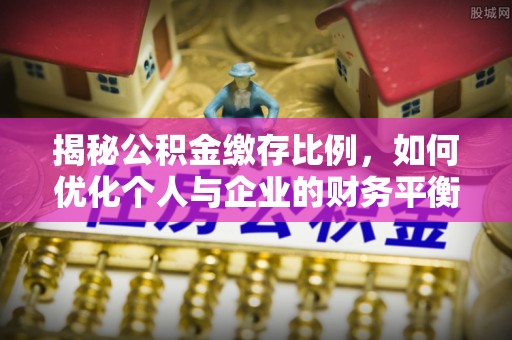 武威揭秘公积金缴存比例，如何优化个人与企业的财务平衡