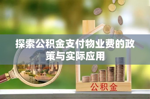 武威探索公积金支付物业费的政策与实际应用