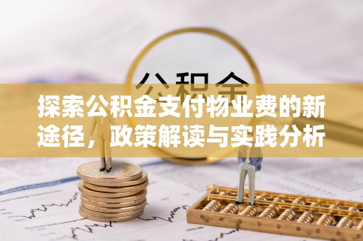 武威探索公积金支付物业费的新途径，政策解读与实践分析