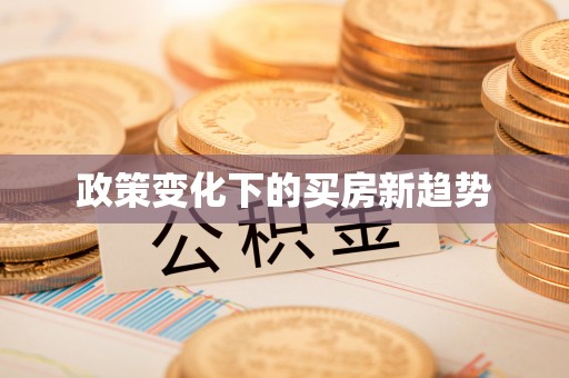 武威政策变化下的买房新趋势