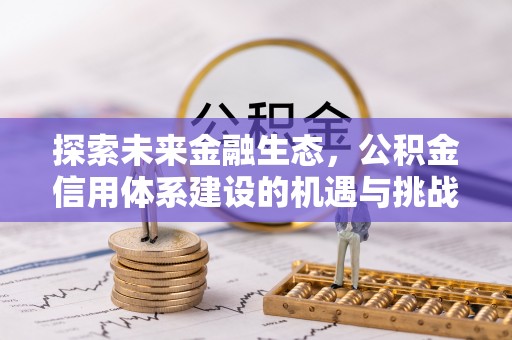 武威探索未来金融生态，公积金信用体系建设的机遇与挑战