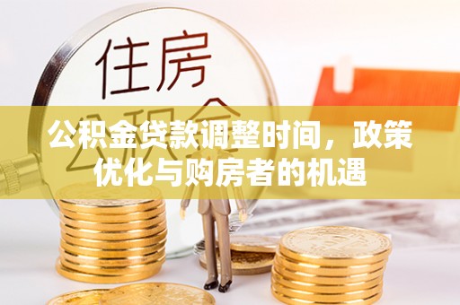 武威公积金贷款调整时间，政策优化与购房者的机遇