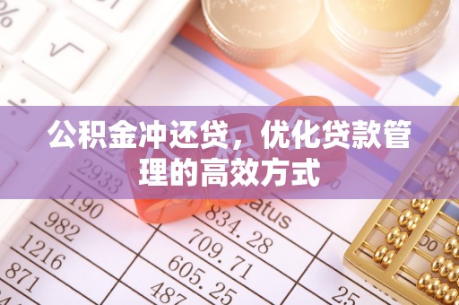 武威公积金冲还贷，优化贷款管理的高效方式