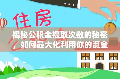 武威揭秘公积金提取次数的秘密，如何最大化利用你的资金