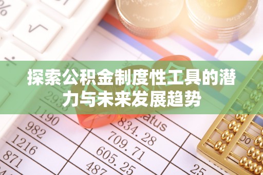 武威探索公积金制度性工具的潜力与未来发展趋势