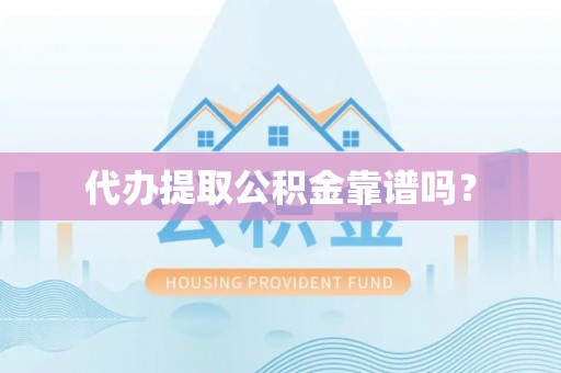 武威代办提取公积金靠谱吗？