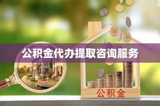 武威公积金代办提取咨询服务